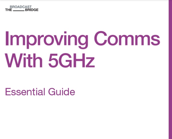 Broadcast Bridge Essential Guide: Improving Comms with 5GHz